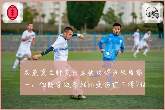 灰熊莫兰特复出后快攻得分联盟第一，但防守效率相比受伤前下滑9位