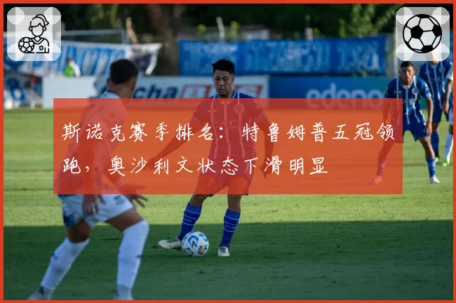 斯诺克赛季排名：特鲁姆普五冠领跑，奥沙利文状态下滑明显