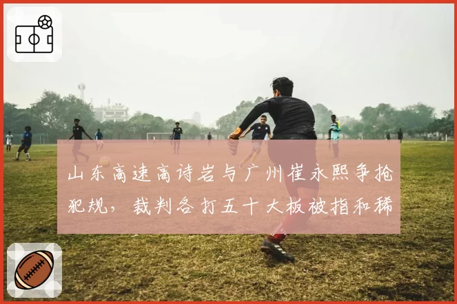 山东高速高诗岩与广州崔永熙争抢犯规,裁判各打五十大板被指和稀泥