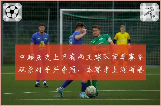 中超历史上只有两支球队曾单赛季双杀对手并夺冠，本赛季上海海港能做到吗？