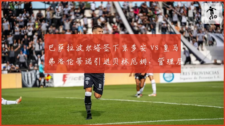 巴萨拉波尔塔签下京多安 vs 皇马弗洛伦蒂诺引进贝林厄姆，管理层建队思路差异
