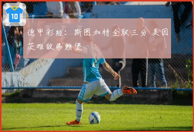 德甲彩经：斯图加特全取三分 美因茨难敌弗赖堡